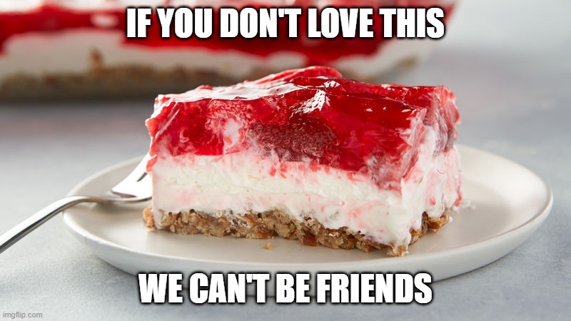 Pretzel Salad | IF YOU DON'T LOVE THIS; WE CAN'T BE FRIENDS | image tagged in yum | made w/ Imgflip meme maker