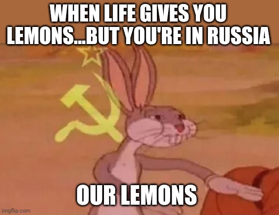 2020 | WHEN LIFE GIVES YOU LEMONS...BUT YOU'RE IN RUSSIA; OUR LEMONS | image tagged in bugs bunny communist | made w/ Imgflip meme maker