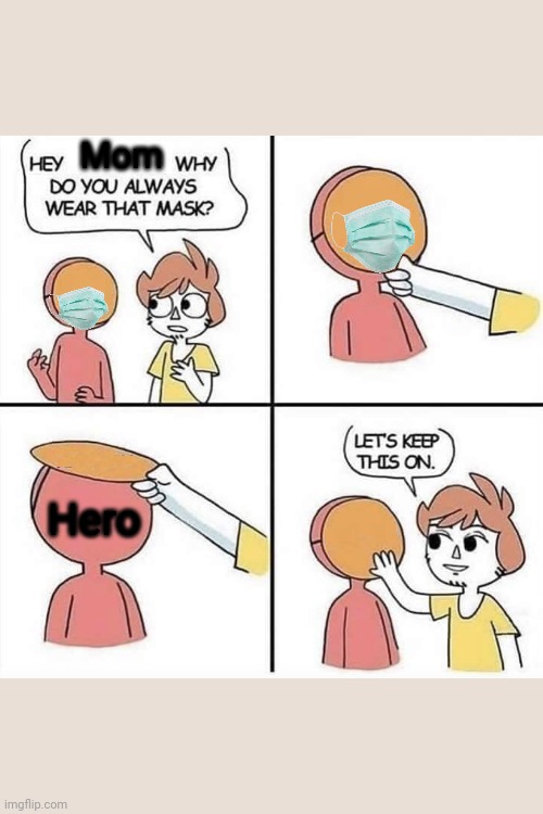 You're my hero mom | Mom; Hero | image tagged in let's keep the mask on | made w/ Imgflip meme maker