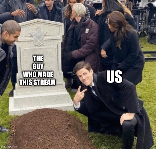 Grant Gustin over grave | US THE GUY WHO MADE THIS STREAM | image tagged in grant gustin over grave | made w/ Imgflip meme maker