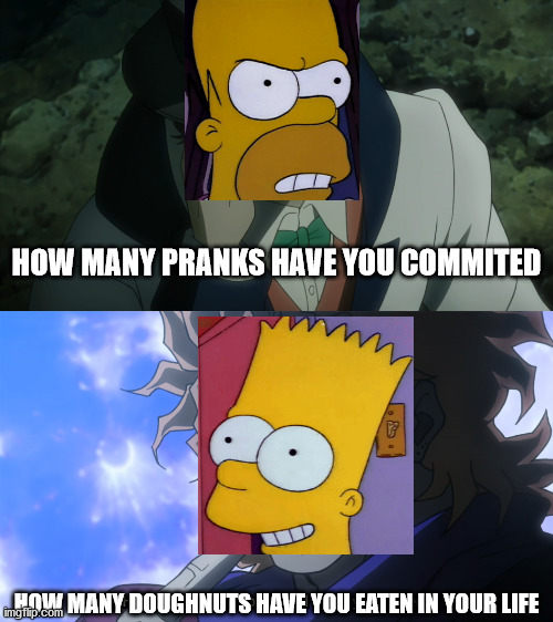 Bart's Bizarre Adventure: Simpson Blood |  HOW MANY PRANKS HAVE YOU COMMITED; HOW MANY DOUGHNUTS HAVE YOU EATEN IN YOUR LIFE | image tagged in how many slices of bread have you eaten | made w/ Imgflip meme maker