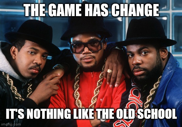 Jroc113 | THE GAME HAS CHANGE; IT'S NOTHING LIKE THE OLD SCHOOL | image tagged in run dmc old school | made w/ Imgflip meme maker