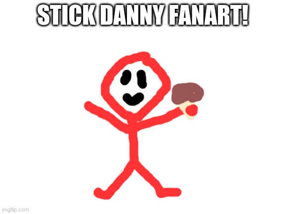 gift for dannyhogan200 (it's hard to draw on a laptop ._.) | STICK DANNY FANART! | image tagged in blank white template,stickdanny,fanart,friend | made w/ Imgflip meme maker