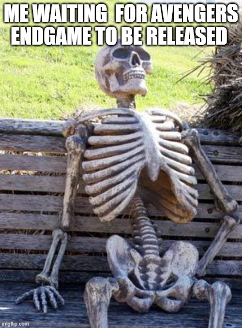 come on avengers | ME WAITING  FOR AVENGERS ENDGAME TO BE RELEASED | image tagged in memes,waiting skeleton | made w/ Imgflip meme maker