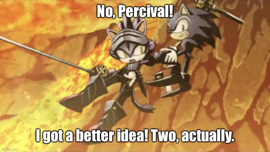 Sonic Saves Percival | No, Percival! I got a better idea! Two, actually. | image tagged in sonic saves percival | made w/ Imgflip meme maker
