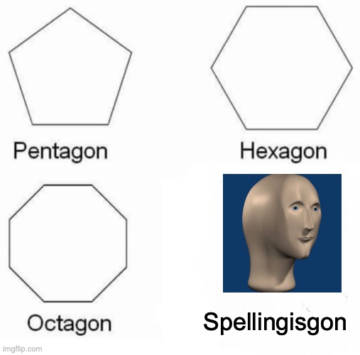 Pentagon Hexagon Octagon | Spellingisgon | image tagged in memes,pentagon hexagon octagon,meme man,spelling | made w/ Imgflip meme maker