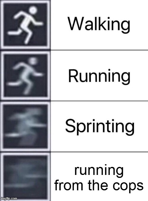 Walking, Running, Sprinting | running from the cops | image tagged in walking running sprinting,new | made w/ Imgflip meme maker