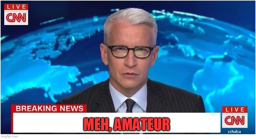 CNN Breaking News Anderson Cooper | MEH, AMATEUR | image tagged in cnn breaking news anderson cooper | made w/ Imgflip meme maker