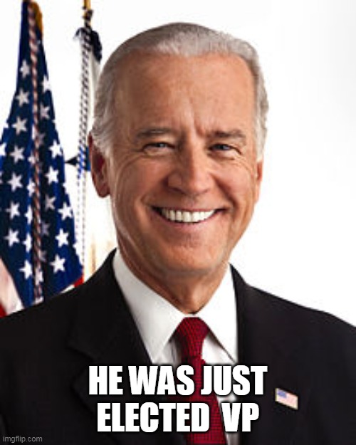 Joe Biden Meme | HE WAS JUST ELECTED  VP | image tagged in memes,joe biden | made w/ Imgflip meme maker