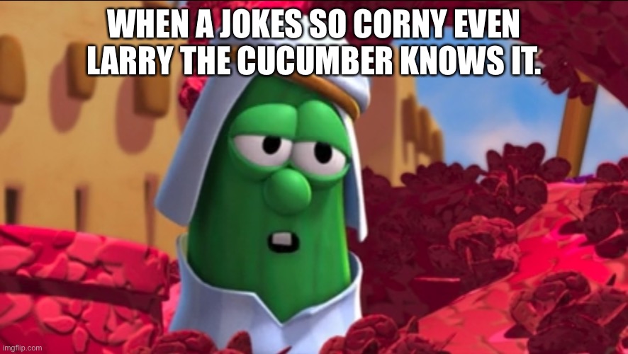 WHEN A JOKES SO CORNY EVEN LARRY THE CUCUMBER KNOWS IT. | made w/ Imgflip meme maker
