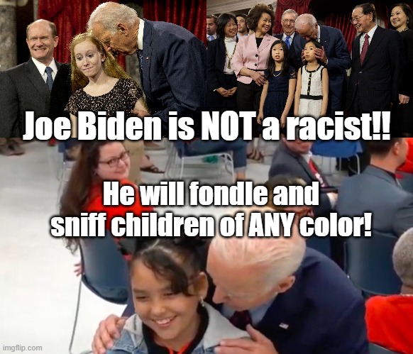 Ya gotta admit. His nose is truly colorblind... | Joe Biden is NOT a racist!! He will fondle and sniff children of ANY color! | image tagged in joe biden,racist,creepy,sniff | made w/ Imgflip meme maker