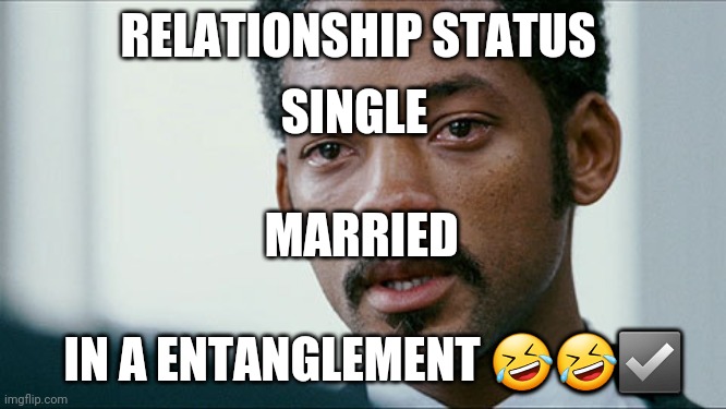 Will Smith crying | RELATIONSHIP STATUS; SINGLE; MARRIED; IN A ENTANGLEMENT 🤣🤣☑ | image tagged in will smith crying | made w/ Imgflip meme maker