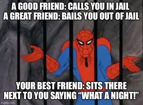 Best friends | A GOOD FRIEND: CALLS YOU IN JAIL 
A GREAT FRIEND: BAILS YOU OUT OF JAIL; YOUR BEST FRIEND: SITS THERE NEXT TO YOU SAYING “WHAT A NIGHT!” | image tagged in spiderman jail,jail,spiderman,best friends,friends,bail | made w/ Imgflip meme maker