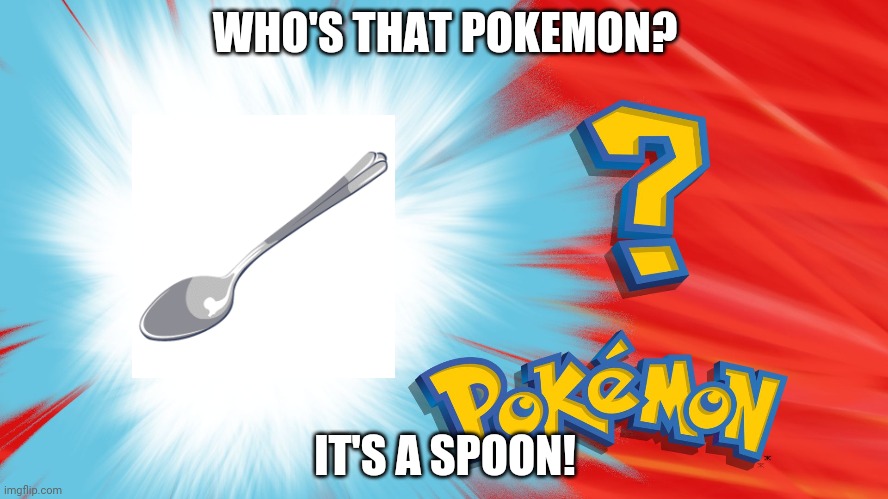 Who's That Pokemon | WHO'S THAT POKEMON? IT'S A SPOON! | image tagged in who's that pokemon | made w/ Imgflip meme maker