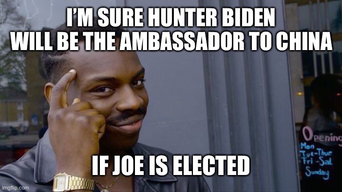 Roll Safe Think About It | I’M SURE HUNTER BIDEN WILL BE THE AMBASSADOR TO CHINA; IF JOE IS ELECTED | image tagged in memes,roll safe think about it,maga,trump 2020 | made w/ Imgflip meme maker