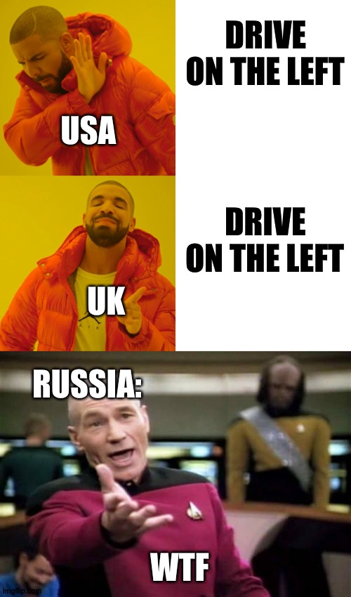 DRIVE ON THE LEFT; USA; DRIVE ON THE LEFT; UK; RUSSIA:; WTF | image tagged in memes,picard wtf,drake hotline bling | made w/ Imgflip meme maker