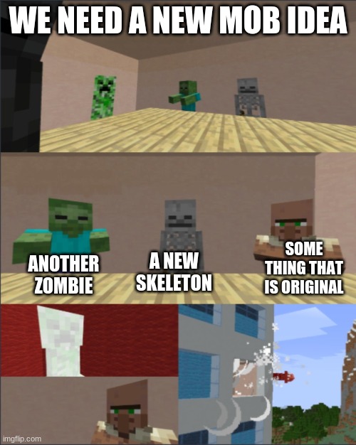 Minecraft boardroom meeting | WE NEED A NEW MOB IDEA; SOME THING THAT IS ORIGINAL; A NEW SKELETON; ANOTHER ZOMBIE | image tagged in minecraft boardroom meeting | made w/ Imgflip meme maker