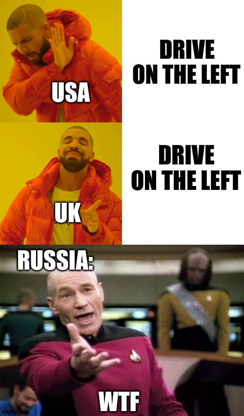 DRIVE ON THE LEFT; USA; DRIVE ON THE LEFT; UK; RUSSIA:; WTF | image tagged in memes,picard wtf,drake hotline bling | made w/ Imgflip meme maker