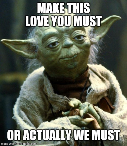 Must make love with Yoda | MAKE THIS LOVE YOU MUST; OR ACTUALLY WE MUST | image tagged in memes,star wars yoda | made w/ Imgflip meme maker