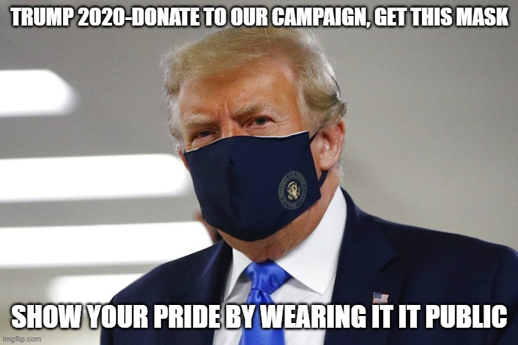 Donate and Get A Mask | TRUMP 2020-DONATE TO OUR CAMPAIGN, GET THIS MASK; SHOW YOUR PRIDE BY WEARING IT IT PUBLIC | image tagged in trump,2020,mask,campaign,president | made w/ Imgflip meme maker