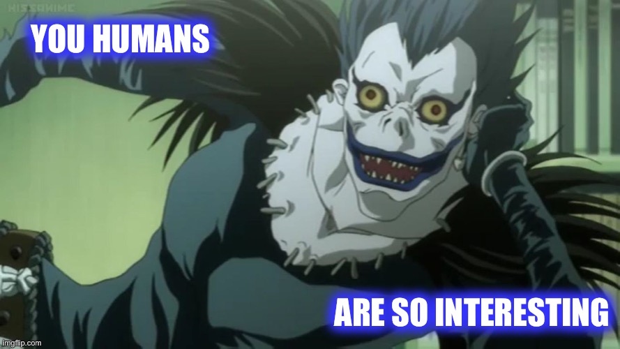 Ryuk | YOU HUMANS ARE SO INTERESTING | image tagged in ryuk | made w/ Imgflip meme maker