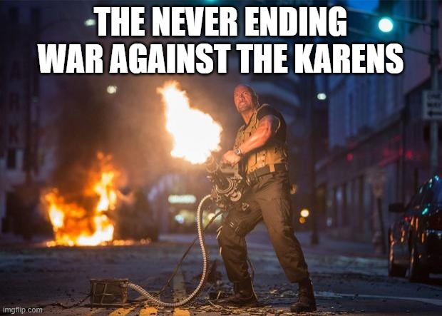 The Karen War | THE NEVER ENDING WAR AGAINST THE KARENS | image tagged in fast and furious 7 dwayne johnson gatling gun | made w/ Imgflip meme maker