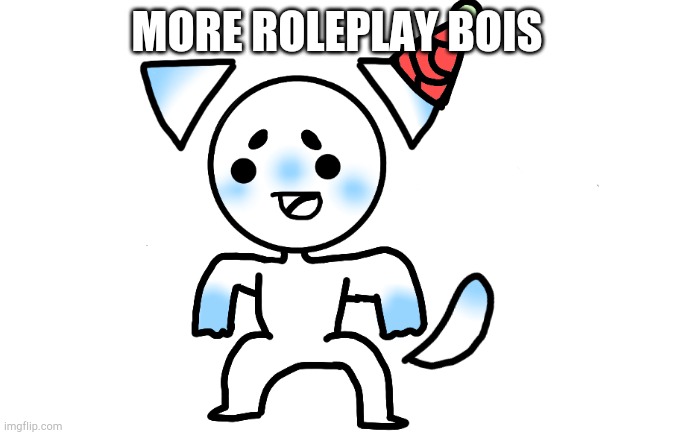 Moarrrr | MORE ROLEPLAY BOIS | image tagged in lets gooooo | made w/ Imgflip meme maker