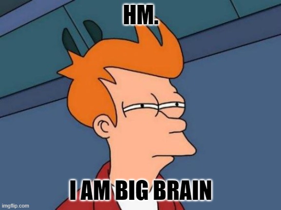 Futurama Fry Meme | HM. I AM BIG BRAIN | image tagged in memes,futurama fry | made w/ Imgflip meme maker