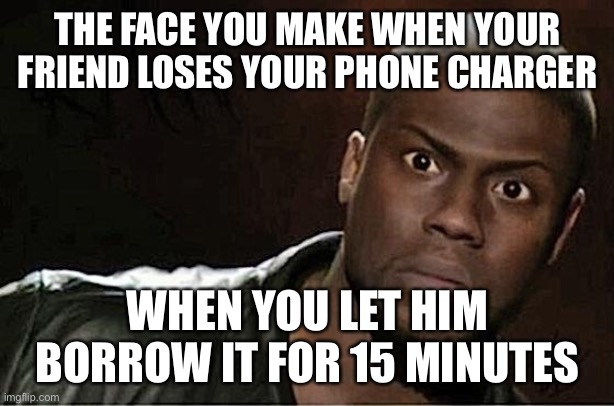 KnotLost | THE FACE YOU MAKE WHEN YOUR FRIEND LOSES YOUR PHONE CHARGER; WHEN YOU LET HIM BORROW IT FOR 15 MINUTES | image tagged in memes,kevin hart | made w/ Imgflip meme maker