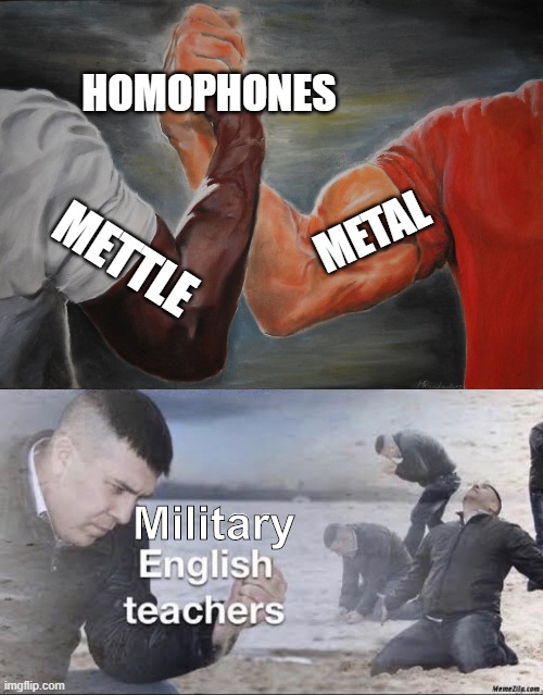 English | HOMOPHONES; METAL; METTLE; Military | image tagged in memes,epic handshake,english teachers | made w/ Imgflip meme maker