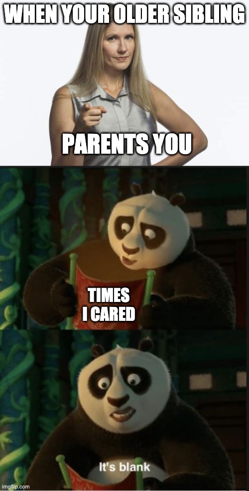 Only Siblings will Understand | WHEN YOUR OLDER SIBLING; PARENTS YOU; TIMES I CARED | image tagged in scolding mom,its blank,siblings,relatable | made w/ Imgflip meme maker