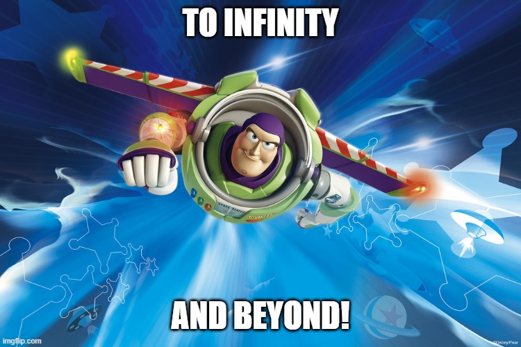 Buzz Lightyear to Infinity | TO INFINITY AND BEYOND! | image tagged in buzz lightyear to infinity | made w/ Imgflip meme maker