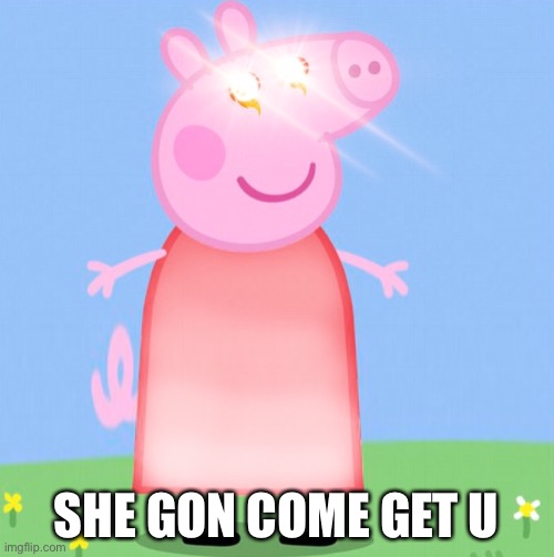Evil Peppa Pig with cool dress | SHE GON COME GET U | image tagged in peppa pig,epic peppa pig | made w/ Imgflip meme maker