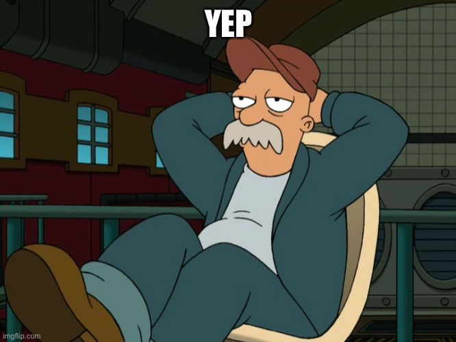 Futurama Scruffy | YEP | image tagged in futurama scruffy | made w/ Imgflip meme maker