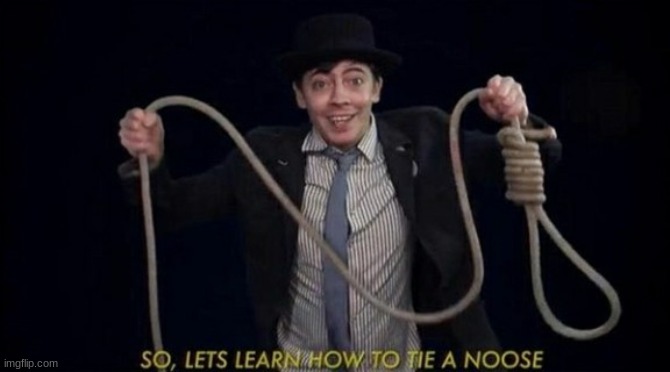 Tie A Noose | image tagged in tie a noose | made w/ Imgflip meme maker