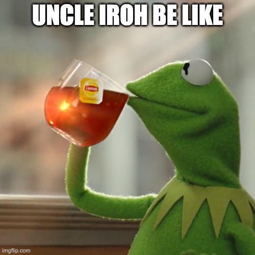 But That's None Of My Business | UNCLE IROH BE LIKE | image tagged in memes,but that's none of my business,kermit the frog | made w/ Imgflip meme maker