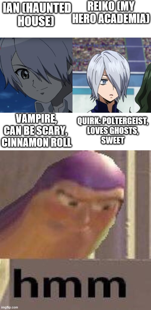 the only difference is the gender | REIKO (MY HERO ACADEMIA); IAN (HAUNTED HOUSE); VAMPIRE,
CAN BE SCARY, 
CINNAMON ROLL; QUIRK: POLTERGEIST,
LOVES GHOSTS,
SWEET | image tagged in buzz lightyear hmm | made w/ Imgflip meme maker