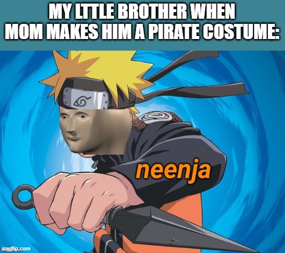 Little brother's heads are still growing.... | MY LTTLE BROTHER WHEN MOM MAKES HIM A PIRATE COSTUME: | image tagged in naruto stonks | made w/ Imgflip meme maker