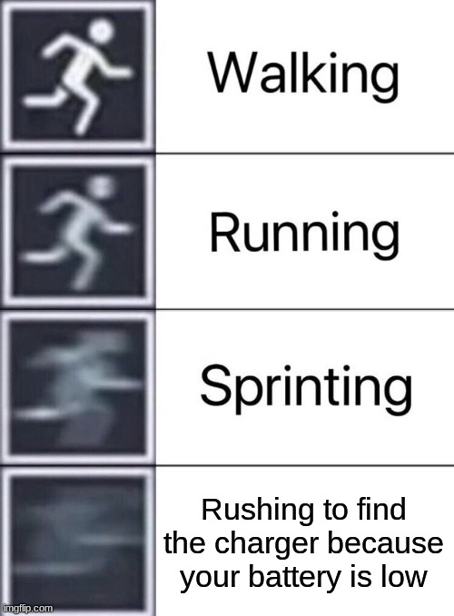 Walking, Running, Sprinting | Rushing to find the charger because your battery is low | image tagged in walking running sprinting | made w/ Imgflip meme maker