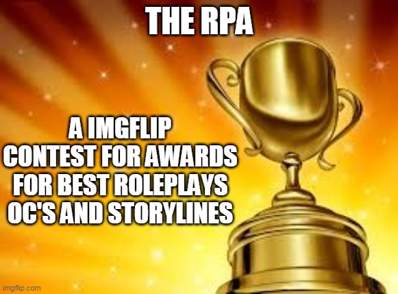 RPA (role play awards) have fun and ask question if needed | THE RPA; A IMGFLIP CONTEST FOR AWARDS FOR BEST ROLEPLAYS OC'S AND STORYLINES | image tagged in award,roleplaying | made w/ Imgflip meme maker