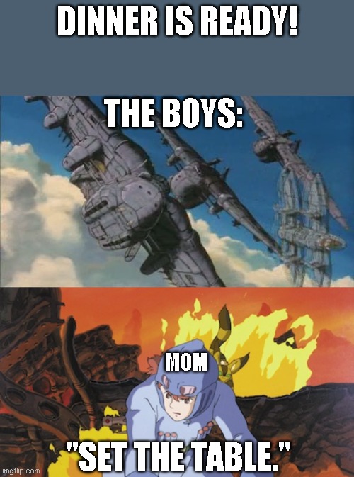 Mom, come on I'm starving! | DINNER IS READY! THE BOYS:; MOM; "SET THE TABLE." | image tagged in studio ghibli | made w/ Imgflip meme maker