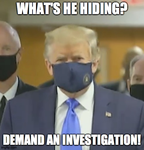 Lone Ranger! | WHAT'S HE HIDING? DEMAND AN INVESTIGATION! | image tagged in mask trump | made w/ Imgflip meme maker