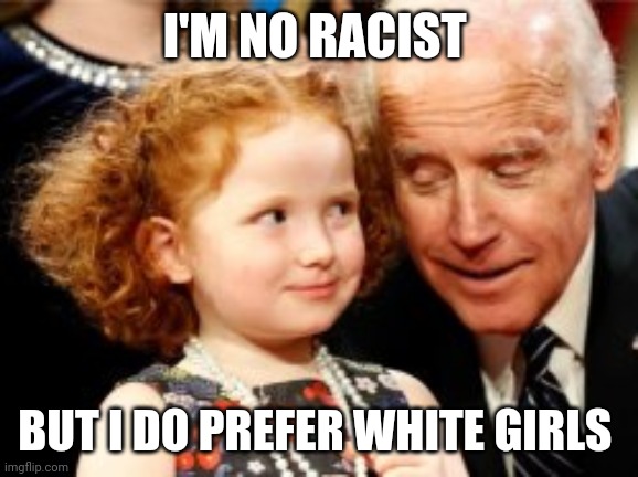 I'M NO RACIST BUT I DO PREFER WHITE GIRLS | made w/ Imgflip meme maker