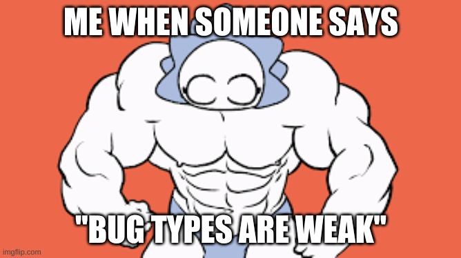 Snom | ME WHEN SOMEONE SAYS; "BUG TYPES ARE WEAK" | image tagged in funny | made w/ Imgflip meme maker