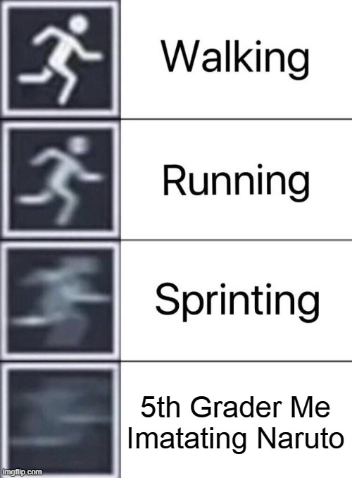 Naruto | 5th Grader Me Imatating Naruto | image tagged in walking running sprinting | made w/ Imgflip meme maker