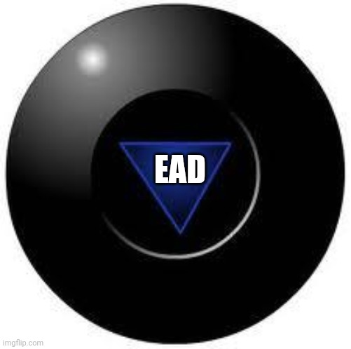 Magic 8 ball | EAD | image tagged in magic 8 ball | made w/ Imgflip meme maker