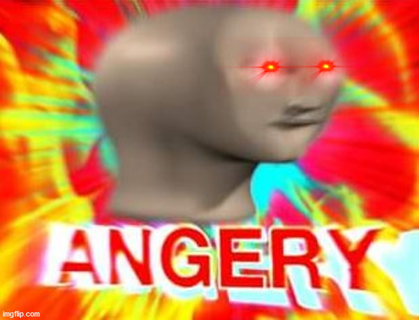 ANGERY? | image tagged in surreal angery | made w/ Imgflip meme maker