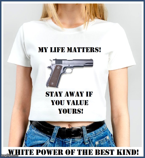 My Life Matters | image tagged in white,lives,matter | made w/ Imgflip meme maker