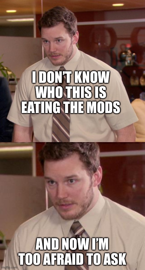 I DON’T KNOW WHO THIS IS EATING THE MODS AND NOW I’M TOO AFRAID TO ASK | image tagged in memes,afraid to ask andy closeup,afraid to ask andy | made w/ Imgflip meme maker