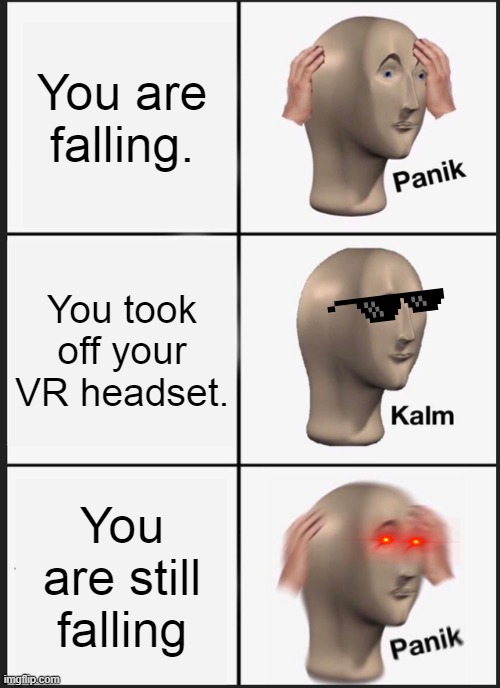 Panik Kalm Panik Meme | You are falling. You took off your VR headset. You are still falling | image tagged in memes,panik kalm panik | made w/ Imgflip meme maker